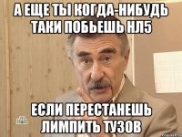 а еще ты когда-нибудь таки побьешь нл5 если перестанешь лимпить тузов