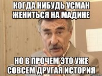 когда нибудь усман жениться на мадине но в прочем это уже совсем другая история