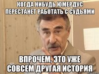 когда нибудь юмердус перестанет работать с судьями впрочем, это уже совсем другая история