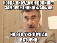 когда-нибудь он допишет замороженный фанфик но это уже другая история