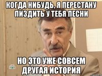 когда нибудь, я перестану пиздить у тебя песни но это уже совсем другая история