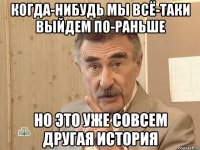 когда-нибудь мы всё-таки выйдем по-раньше но это уже совсем другая история