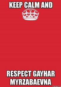 keep calm and respect gayhar myrzabaevna