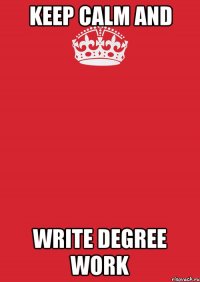 keep calm and write degree work