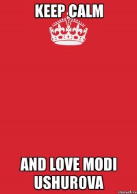 keep calm and love modi ushurova