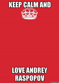 keep calm and love andrey raspopov