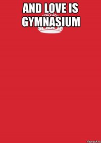 and love is gymnasium 