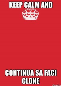 keep calm and continua sa faci clone