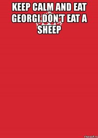 keep calm and eat georgi don't eat a sheep 