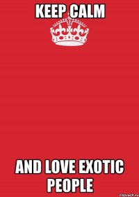 keep calm and love exotic people