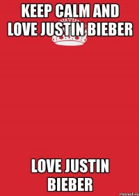 keep calm and love justin bieber love justin bieber