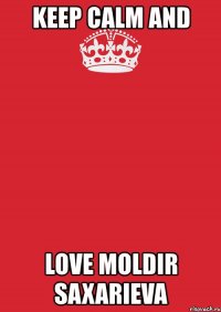 keep calm and love moldir saxarieva