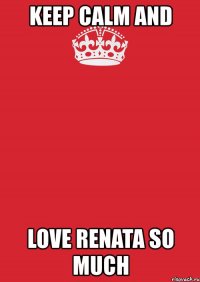 keep calm and love renata so much