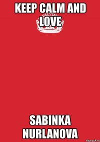 keep calm and love sabinka nurlanova