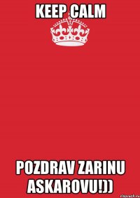 keep calm pozdrav zarinu askarovu!))