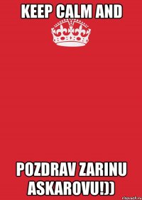 keep calm and pozdrav zarinu askarovu!))