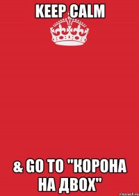 keep calm & go to "корона на двох"