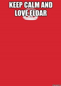 keep calm and love eldar 