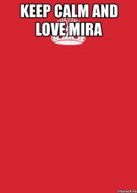 keep calm and love mira 