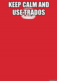 keep calm and use trados 