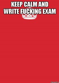 keep calm and write fucking exam 