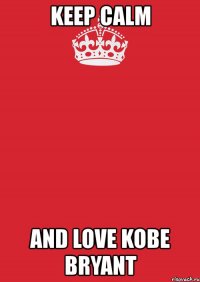 keep calm and love kobe bryant