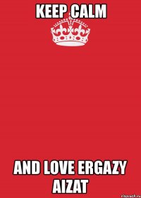 keep calm and love ergazy aizat