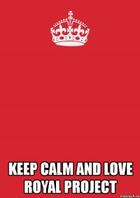  keep calm and love royal project