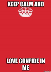 keep calm and love confide in me