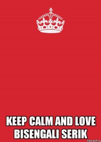  keep calm and love bisengali serik