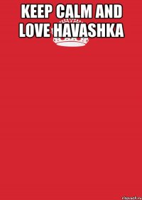 keep calm and love havashka 