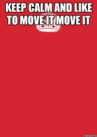 keep calm and like to move it move it 