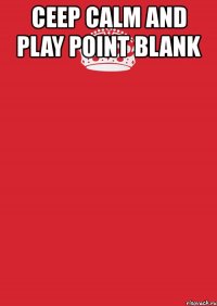 ceep calm and play point blank 