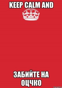 keep calm and забийте на оцчко