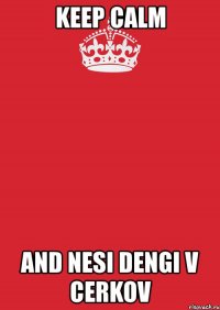 keep calm and nesi dengi v cerkov