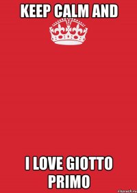 keep calm and i love giotto primo