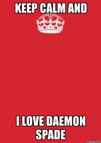 keep calm and i love daemon spade