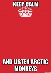 keep calm and listen arctic monkeys