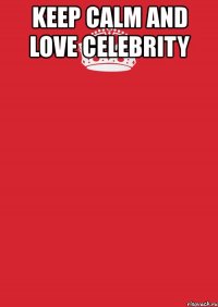 keep calm and love celebrity 