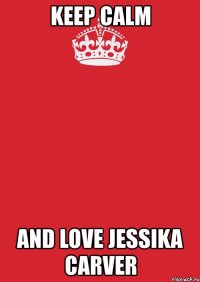 keep calm and love jessika carver