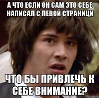 а что если он сам это себе написал с левой страници что бы привлечь к себе внимание?