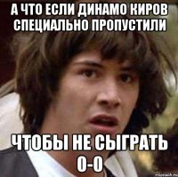 а что если динамо киров специально пропустили чтобы не сыграть 0-0