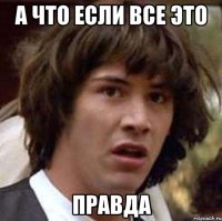 а что если все это правда