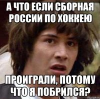 а что если сборная россии по хоккею проиграли, потому что я побрился?