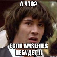 а что? если amseries небудет!!!