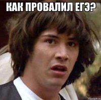 как провалил егэ? 