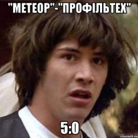 "метеор"-"профільтех" 5:0