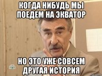 когда нибудь мы поедем на экватор но это уже совсем другая история