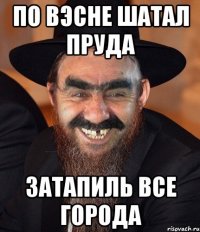 по вэсне шатал пруда затапиль все города