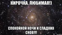 кирочка, любимая!) спокойной ночи и сладких снов!!!